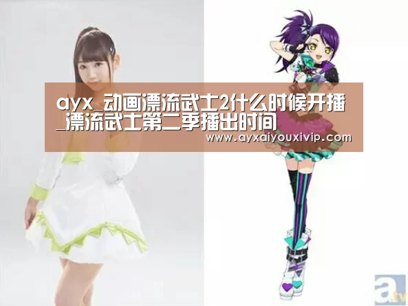 ayx_动画漂流武士2什么时候开播_漂流武士第二季播出时间(图1) ayx_动画漂流武士2什么时候开播_漂流武士第二季播出时间(图1)