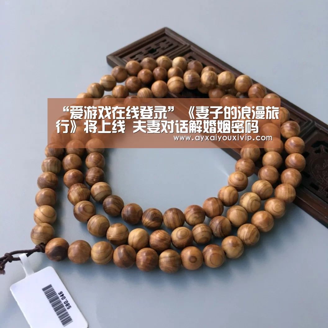 “爱游戏在线登录”《妻子的浪漫旅行》将上线 夫妻对话解婚姻密码(图2)